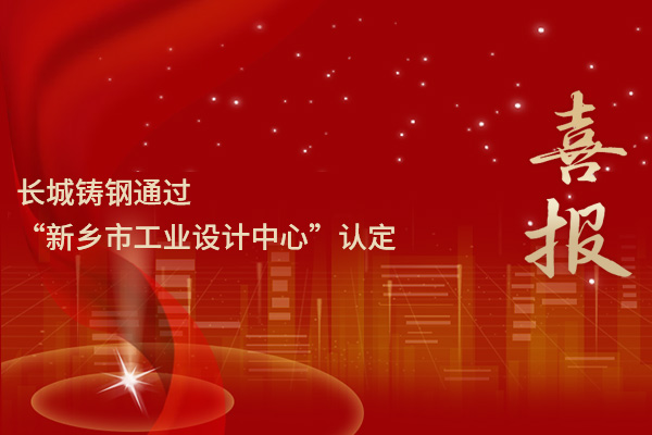 喜報(bào)丨長(zhǎng)城鑄鋼通過“新鄉(xiāng)市工業(yè)設(shè)計(jì)中心”認(rèn)定